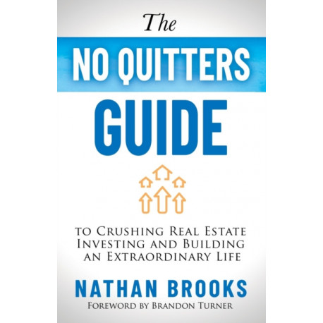 The No Quitters Guide to Crushing Real Estate Investing and Building an Extraordinary Life