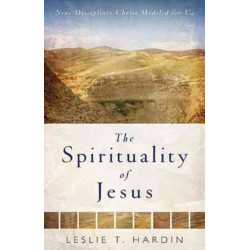 The Spirituality of Jesus – Nine Disciplines Christ Modeled for Us: Nine Disciplines Christ Modeled for Us
