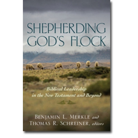 Shepherding God`s Flock – Biblical Leadership in the New Testament and Beyond: Biblical Leadership in the New Testament and Beyond