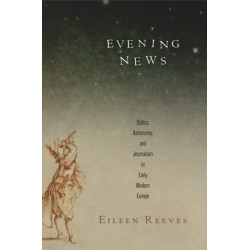 Evening News: Optics, Astronomy, and Journalism in Early Modern Europe