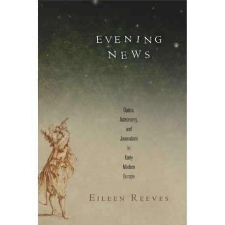 Evening News: Optics, Astronomy, and Journalism in Early Modern Europe