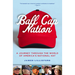 Ball Cap Nation: A Journey Through the World of America's National Hat