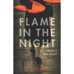 Flame in the Night – A Novel of World War II France: A Novel of World War II France