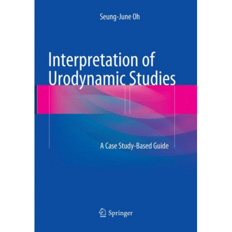 Interpretation of Urodynamic Studies: A Case Study-Based Guide