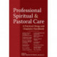 Professional Spiritual & Pastoral Care: A Practical Clergy and Chaplain's Handbook