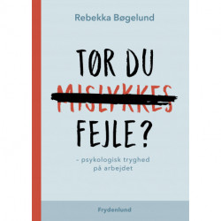 Tør du fejle?: – psykologisk tryghed på arbejdet