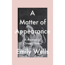 A Matter Of Appearance: A Memoir of Chronic Illness