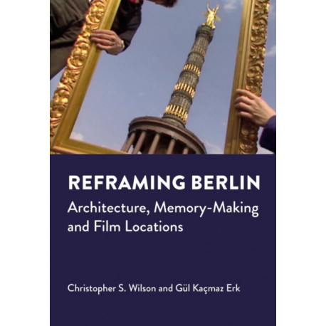 Reframing Berlin: Architecture, Memory-Making and Film Locations