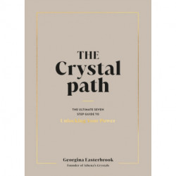 The Crystal Path: The Ultimate Seven-Step Guide to Unlocking Your Power with Crystal Healing