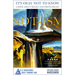 Not-ism: It's okay not to know. A book about belief and proto-belief