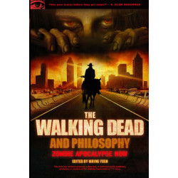 The Walking Dead and Philosophy: Zombie Apocalypse Now