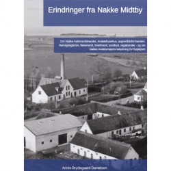 Erindringer fra Nakke Midtby: Om Nakke Købmandshandel, Andelsfrysehus, sognerådet, Rørvigslagteren, fiskemand, brødmand, vagabonder - og om Andelsmejeriets betydning for hygiejnen