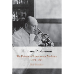 Humane Professions: The Defence of Experimental Medicine, 1876–1914