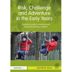 Risk, Challenge and Adventure in the Early Years: A practical guide to exploring and extending learning outdoors
