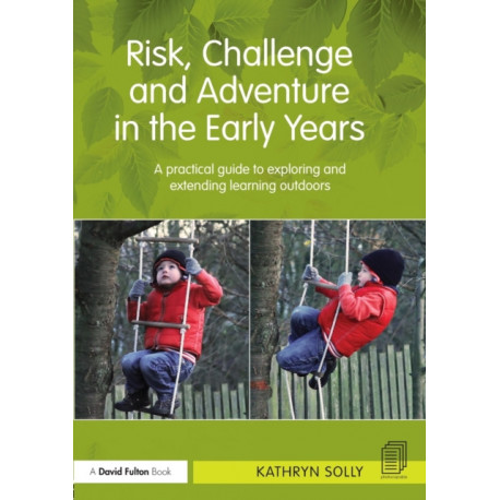 Risk, Challenge and Adventure in the Early Years: A practical guide to exploring and extending learning outdoors