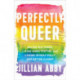 Perfectly Queer: Facing Big Fears, Living Hard Truths and Loving Myself Fully