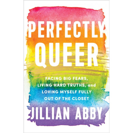 Perfectly Queer: Facing Big Fears, Living Hard Truths and Loving Myself Fully