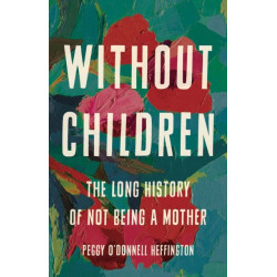 Without Children: The Long History of Not Being a Mother