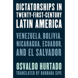 Dictatorships in Twenty-First-Century Latin America: Venezuela, Bolivia, Nicaragua, Ecuador, and El Salvador