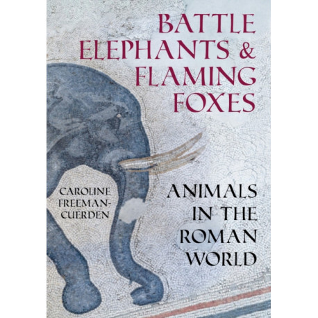 Battle Elephants and Flaming Foxes: Animals in the Roman World