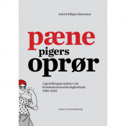 Pæne pigers oprør: Ligestillingsprojekter i de kvindedominerede fagforbund 1985-2010