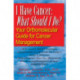 I Have Cancer: What Should I Do?: Your Orthomolecular Guide for Cancer Management