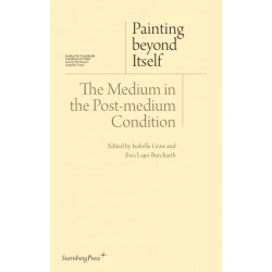 Painting beyond Itself – The Medium in the Post–Medium Condition