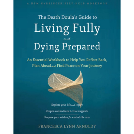 The Death Doula’s Guide to Living Fully and Dying Prepared: An Essential Workbook to Help You Reflect Back, Plan Ahead, and Find Peace on Your Journey