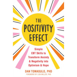 The Positivity Effect: Simple CBT Skills to Transform Anxiety and Negativity into Optimism and Hope