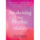 Awakening Your Psychic Ability: A Practical Guide to Develop Your Intuition, Demystify the Spiritual World, and Open Your Psychic Senses