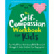 The Self-Compassion Workbook for Kids: Fun Mindfulness Activities to Build Emotional Strength and Make Kindness Your Superpower