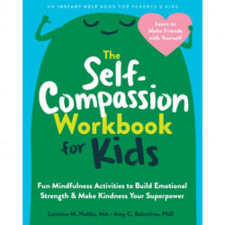 The Self-Compassion Workbook for Kids: Fun Mindfulness Activities to Build Emotional Strength and Make Kindness Your Superpower