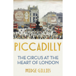 Piccadilly: The Circus at the Heart of London