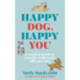 Happy Dog, Happy You: A positive guide to a joyful relationship with your dog
