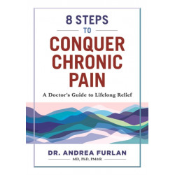 8 Steps to Conquer Chronic Pain: A Doctor's Guide to Lifelong Relief