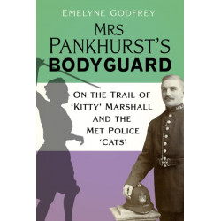 Mrs Pankhurst's Bodyguard: On the Trail of ‘Kitty’ Marshall and the Met Police ‘Cats’