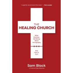 The Healing Church: What Churches Get Wrong about Pornography and How to Fix It