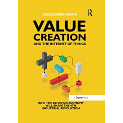 Value Creation and the Internet of Things: How the Behavior Economy will Shape the 4th Industrial Revolution