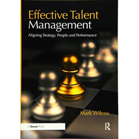Effective Talent Management: Aligning Strategy, People and Performance