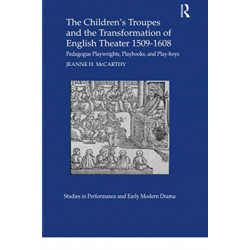 The Children's Troupes and the Transformation of English Theater 1509-1608: Pedagogue, Playwrights, Playbooks, and Play-boys