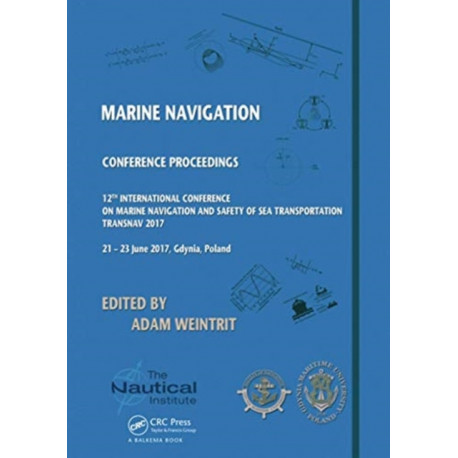 Marine Navigation: Proceedings of the 12th International Conference on Marine Navigation and Safety of Sea Transportation (TransNav 2017), June 21-23, 2017, Gdynia, Poland