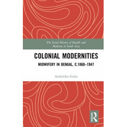 Colonial Modernities: Midwifery in Bengal, c.1860-1947
