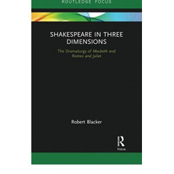 Shakespeare in Three Dimensions: The Dramaturgy of Macbeth and Romeo and Juliet