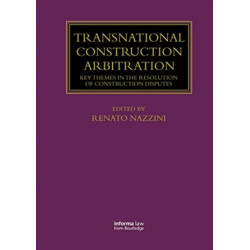 Transnational Construction Arbitration: Key Themes in the Resolution of Construction Disputes