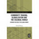 Commodity Trading, Globalization and the Colonial World: Spinning the Web of the Global Market