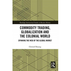 Commodity Trading, Globalization and the Colonial World: Spinning the Web of the Global Market