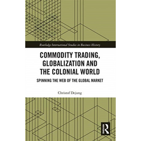 Commodity Trading, Globalization and the Colonial World: Spinning the Web of the Global Market