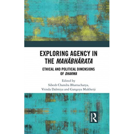 Exploring Agency in the Mahabharata: Ethical and Political Dimensions of Dharma