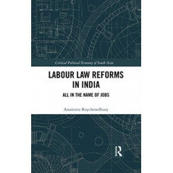 Labour Law Reforms in India: All in the Name of Jobs