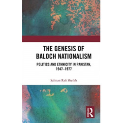 The Genesis of Baloch Nationalism: Politics and Ethnicity in Pakistan, 1947–1977
